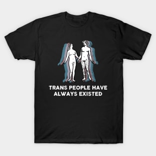 TRANS PEOPLE HAVE ALWAYS EXISTED T-Shirt